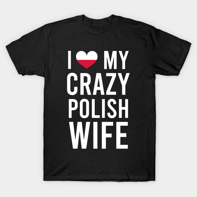 I love my crazy Polish wife T-Shirt by Slavstuff